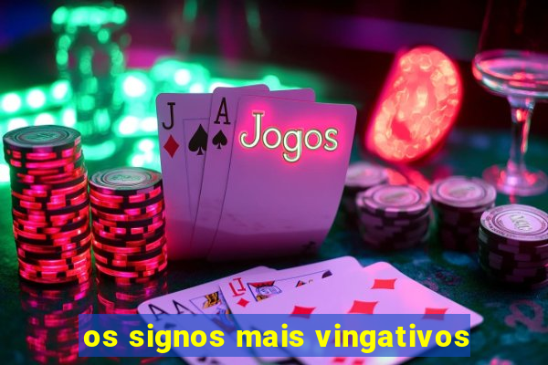 os signos mais vingativos